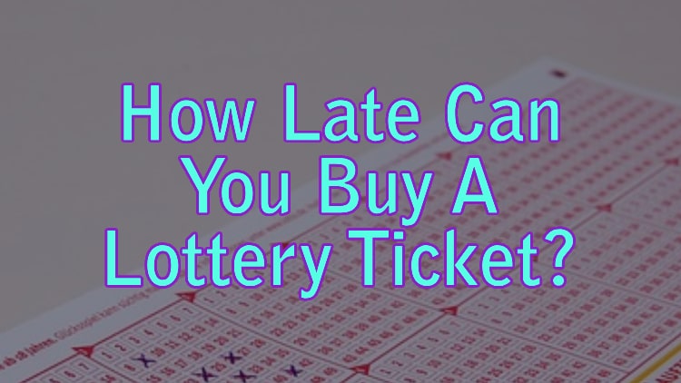 How Late Can You Buy A Lottery Ticket?