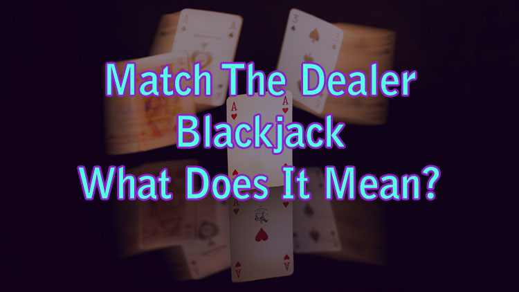 Match The Dealer Blackjack - What Does It Mean?