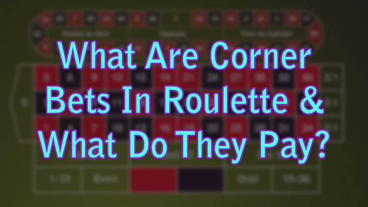 What Are Corner Bets In Roulette & What Do They Pay?