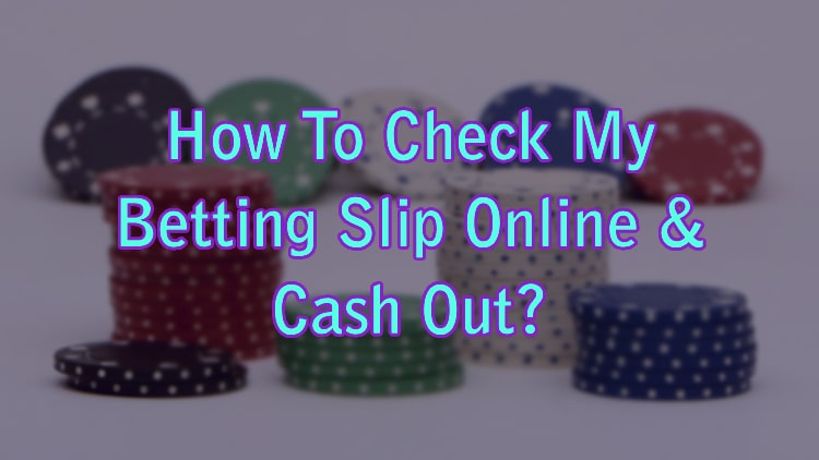 How To Check My Betting Slip Online & Cash Out?