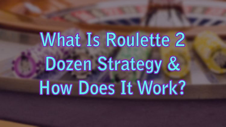 What Is Roulette 2 Dozen Strategy & How Does It Work?